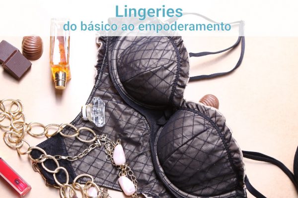 Lingeries: do básico ao empoderamento