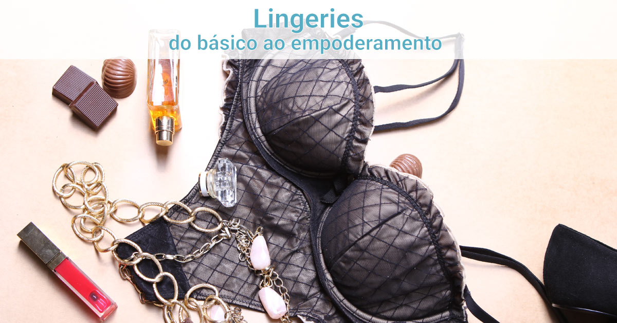 Lingeries: do básico ao empoderamento